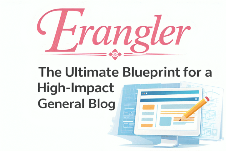 Erangler The Ultimate Blueprint for a High-Impact General Blog